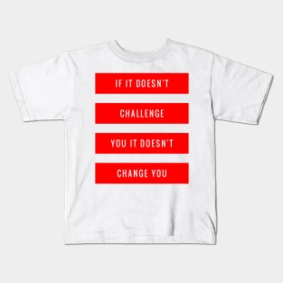 If It Doesn't Challenge You It Doesn't Change You Kids T-Shirt